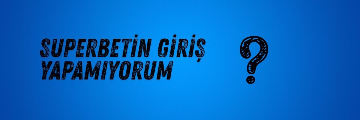 Superbetin Giriş Yapamıyorum